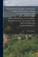 Meine Wallfahrt Zur Ruhe Und Hoffnung Oder Schilderung Des Sittlichen Und B�rgerlichen Zustandes Westphalens Am Ende Des Achtzehnten Jahrhunderts. 1017262713 Book Cover