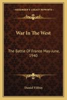 War In The West: The Battle Of France May-June, 1940 1163192635 Book Cover