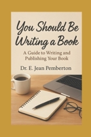 You Should Be Writing A Book: A Guide to Writing and Publishing Your Book B0GDX4D5DC Book Cover