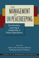 The Management of Un Peacekeeping: Coordination, Learning, and Leadership in Peace Operations 1626375860 Book Cover