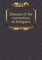 Minutes of the Convention of Delegates 5518833687 Book Cover