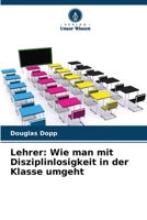 Lehrer: Wie man mit Disziplinlosigkeit in der Klasse umgeht 620620121X Book Cover