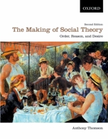 The Making of Social Theory: Order, Reason, and Desire 0195430301 Book Cover