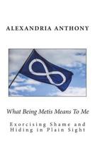 What Being Metis Means To Me: Exorcising Shame and Hiding in Plain Sight 1719441960 Book Cover