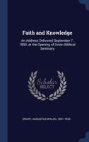 Faith and knowledge: an address delivered September 7, 1892, at the opening of Union Biblical seminary 1340309122 Book Cover