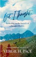 But, I thought ...: Reflecting on the rewards of a thought-filled life 0997866969 Book Cover