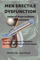Men Erectile Dysfunction: Natural Ways to Boost Testosterone, Cure for impotence, Premature Ejaculation and Sexual Performance B09B1M1414 Book Cover