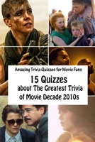 Amazing Trivia Quizzes for Movie Fans: 15 Quizzes about The Greatest Trivia of Movie Decade 2010s B0932HRQY9 Book Cover
