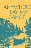 Anywhere I Lay My Canoe 1639889264 Book Cover