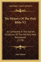 The History Of The Holy Bible V2: As Contained In The Sacred Scriptures Of The Old And New Testaments 1104310031 Book Cover