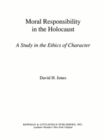 Moral Responsibility in the Holocaust: A Study in the Ethics of Character 0847692671 Book Cover