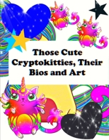 Those Cute Cryptokitties, Their Bios and Art B0892HPX6K Book Cover