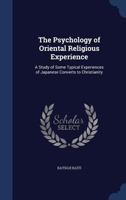 The Psychology of Oriental Religious Experience: A Study of Some Typical Experiences of Japanese Converts to Christianity 1340023601 Book Cover