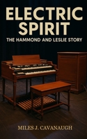 Electric Spirit: The Hammond and Leslie Story: History of the Hammond organ, Leslie speaker, jazz, rock, gospel, funk, hip hop, soul, fusion, jam bands, and vintage gear culture B0FT43K8D5 Book Cover