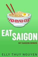 Eat Saigon: The Local Restaurant and Food Guide to Ho Chi Minh City, Vietnam 1500577839 Book Cover