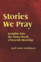 Stories We Pray: Insights Into the Inner-Work of Jewish Worship 1934527467 Book Cover
