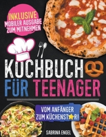 Kochbuch für Teenager: Vom Anfänger zum Küchenstar! Leckere, einfache und schnelle Rezepte für junge Küchenhelden mit Schritt-für-Schritt-Anl B0CVJXDRGP Book Cover