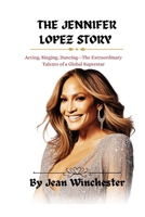 The Jennifer Lopez Story: Acting, Singing, Dancing-The Extraordinary Talents of a Global Superstar B0CQD755WD Book Cover