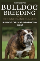 BULLDOG BREEDING FOR BEGINNERS AND DUMMIES: BULLDOG CARE AND INFORMATION GUIDE B08WK2L8CM Book Cover