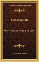 Constipation: What Is It And What Is Its Cure? 1162901136 Book Cover