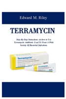 TERRAMYCIN: Step-By-Step Instuctions on how to Use Terramycin Antibiotic Used To Treat A Wide Variety Of Bacterial Infections B0CPCYQ8VF Book Cover