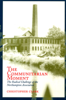 The Communitarian Moment: The Radical Challenge of the Northampton Association 1558494162 Book Cover