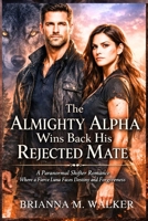 The Almighty Alpha Wins Back His Rejected Mate: A Paranormal Shifter Romance Where a Fierce Luna Faces Destiny and Forgiveness B0GJDFD363 Book Cover