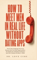 How to Meet Men in Real Life Without Dating Apps: The 21-Day Challenge That Turns Grocery Runs into Date Opportunities-So Simple Your Grandma Could Do It (and She Probably Did Back in 1952) B0H8HM86JX Book Cover