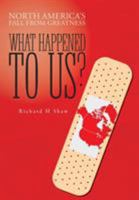 What Happened To Us?: North America's Fall From Greatness 1525522485 Book Cover