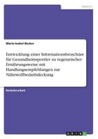 Entwicklung einer Informationsbroschüre für Gesundheitssportler zu vegetarischer Ernährungsweise mit Handlungsempfehlungen zur Nährstoffbedarfsdeckung 3668773815 Book Cover