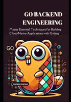 Go Backend Engineering: Master Essential Techniques for Building Cloud-Native Applications with Golang (Backend Engineering Books) B0DRG86LHD Book Cover