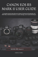 CANON EOS R5 MARK II USER GUIDE: A Complete Step-by-Step Manual to Master Professional Photography, 8K RAW Video, Advanced Autofocus, Custom Settings, and Creative Techniques B0HBQ5Q4DW Book Cover