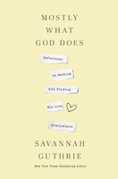 Mostly What God Does: Reflections on Seeking and Finding His Love Everywhere 1400341132 Book Cover