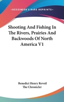 Shooting and Fishing in the Rivers, Prairies, and Backwoods of North America 1022028812 Book Cover