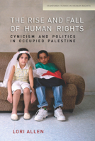 The Rise and Fall of Human Rights: Cynicism and Politics in Occupied Palestine 080478471X Book Cover
