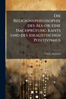 Die Religionsphilosophie Des ALS-OB; Eine Nachprufung Kants Und Des Idealistischen Positivismus 1176105000 Book Cover