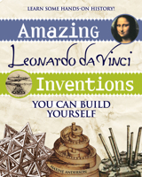 Amazing Leonardo da Vinci Inventions You Can Build Yourself (Build It Yourself series)
