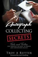 Autograph Collecting Secrets: Tools and Tactics for Through-The-Mail, In-Person and Convention Success 0982638833 Book Cover