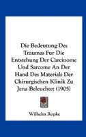 Die Bedeutung Des Traumas Für Die Entstehung Der Carcinome Und Sarcome an Der Hand Des Materials Der Chirurgischen Klinik ... 1022531441 Book Cover