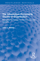 The Information Processing Theory of Organization: Managing Technology Accession in Complex Systems 1138360589 Book Cover