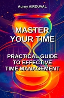 Master Your Time : Practical Guide To Effective Time Management B0CGYVZ9LW Book Cover