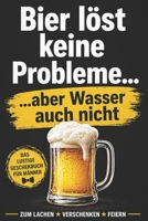 Bier löst keine Probleme .... aber Wasser auch nicht - Ein lustiges Buch für Männer: Humorvolle Sprüche & Geschenkidee für Männer mit Geschmack – Buch ... und das Chaos des Lebens (German Edition) B0GWXJ9HPB Book Cover
