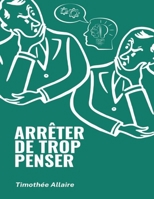Arrêter de trop penser: 23 techniques pour soulager le stress, arrêter les spirales négatives, désencombrer votre esprit et vous concentrer sur le présent (French Edition) B0CQYZ3NS7 Book Cover