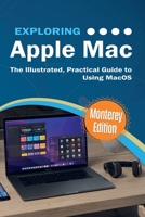 Exploring Apple Mac: Monterey Edition: The Illustrated, Practical Guide to Using MacOS 1913151638 Book Cover