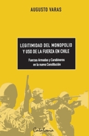 Legitimidad del monopolio y uso de la fuerza en Chile: Fuerzas Armadas y Carabineros en la nueva Constitución (Spanish Edition) 9563248619 Book Cover