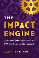 The IMPACT Engine: How PMO, Transformation, and Strategy Leaders Accelerate Business Results 1774584522 Book Cover