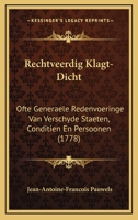 Rechtveerdig Klagt-Dicht: Ofte Generaele Redenvoeringe Van Verschyde Staeten, Conditien En Persoonen (1778) 1120687950 Book Cover