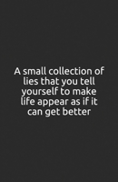 A small collection of lies that you tell yourself to make life appear as if it can get better. B0863RP4CR Book Cover