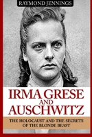 Irma Grese & Auschwitz: Holocaust and the Secrets of the the Blonde Beast 1519134517 Book Cover
