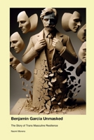 Benjamin Garcia Unmasked: The Story of Trans Masculine Resilience 1779695438 Book Cover